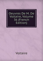 Oeuvres De M. De Voltaire, Volume 36 (French Edition)