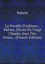 La Pucelle D`orlans,: Pome, Divis En Vingt Chants, Avec Des Notes,. (French Edition)