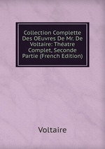Collection Complette Des OEuvres De Mr. De Voltaire: Thatre Complet, Seconde Partie (French Edition)