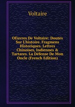 OEuvres De Voltaire: Doutes Sur L`histoire. Fragmens Historiques. Lettres Chinoises, Indiennes & Tartares. La Dfense De Mon Oncle (French Edition)