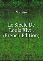 Le Siecle De Louis Xiv: . (French Edition)