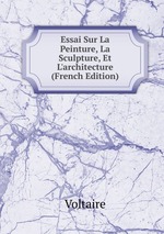 Essai Sur La Peinture, La Sculpture, Et L`architecture (French Edition)