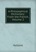 A Philosophical Dictionary: From the French, Volume 2
