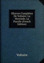 OEuvres Compltes De Voltaire: La Henriade. La Pucelle (French Edition)
