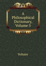A Philosophical Dictionary, Volume 5