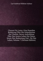 Chemie Fr Laien: Eine Populre Belehrung ber Die Geheimnisse Der Chemie, Deren Aufschlsse ber Das Innere Leben Der Natur, Sowie Ihre Bedeutung Und . Fr Das Leben, Volume 7 (German Edition)