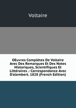 OEuvres Compltes De Voltaire Avec Des Remarques Et Des Notes Historiques, Scientifiques Et Littraires .: Correspondance Avec D`alembert. 1828 (French Edition)
