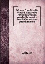 OEuvres Compltes De Voltaire: Histoire Du Parlement De Paris. Annales De L`empire Depuis Charlemagne (French Edition)