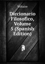 Diccionario Filosofico, Volume 5 (Spanish Edition)