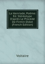 La Henriade, Pome: d. Strotype D`aprs Le Procd De Firmin Didot (French Edition)