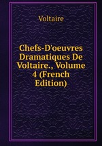 Chefs-D`oeuvres Dramatiques De Voltaire., Volume 4 (French Edition)