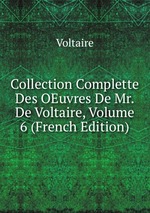 Collection Complette Des OEuvres De Mr. De Voltaire, Volume 6 (French Edition)