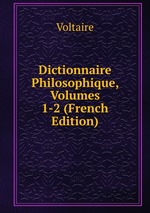 Dictionnaire Philosophique, Volumes 1-2 (French Edition)