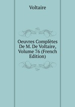Oeuvres Compltes De M. De Voltaire, Volume 76 (French Edition)