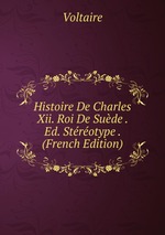 Histoire De Charles Xii. Roi De Sude . Ed. Strotype . (French Edition)