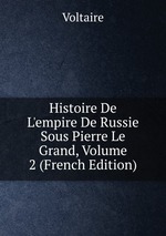 Histoire De L`empire De Russie Sous Pierre Le Grand, Volume 2 (French Edition)