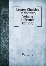 Lettres Choisies De Voltaire, Volume 1 (French Edition)