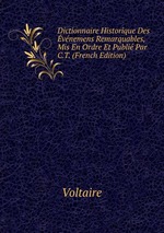 Dictionnaire Historique Des vnemens Remarquables, Mis En Ordre Et Publi Par C.T. (French Edition)