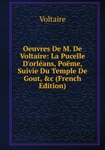 Oeuvres De M. De Voltaire: La Pucelle D`orlans, Pome, Suivie Du Temple De Gout, &c (French Edition)