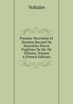 Premier-Neuvieme Et Dixieme Recueil De Nouvelles Pieces Fugitives De Mr. De Voltaire, Volume 4 (French Edition)