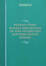 Voltaire`s Prose: Extracts Selected and Ed. with Introduction and Notes (French Edition)