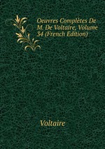 Oeuvres Compltes De M. De Voltaire, Volume 34 (French Edition)