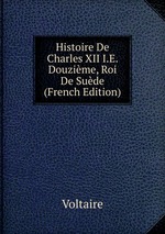 Histoire De Charles XII I.E. Douzime, Roi De Sude (French Edition)