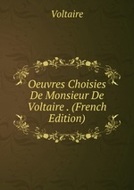 Oeuvres Choisies De Monsieur De Voltaire . (French Edition)