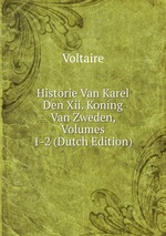 Historie Van Karel Den Xii. Koning Van Zweden, Volumes 1-2 (Dutch Edition)