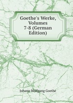 Goethe`s Werke, Volumes 7-8 (German Edition)