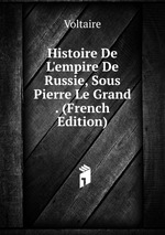 Histoire De L`empire De Russie, Sous Pierre Le Grand . (French Edition)