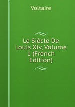 Le Sicle De Louis Xiv, Volume 1 (French Edition)