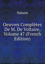 Oeuvres Compltes De M. De Voltaire, Volume 47 (French Edition)