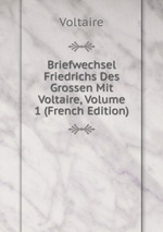 Briefwechsel Friedrichs Des Grossen Mit Voltaire, Volume 1 (French Edition)