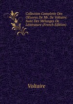 Collection Complette Des OEuvres De Mr. De Voltaire: Suite Des Mlanges De Littrature (French Edition)