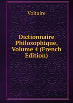 Dictionnaire Philosophique, Volume 4 (French Edition)