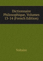 Dictionnaire Philosophique, Volumes 13-14 (French Edition)