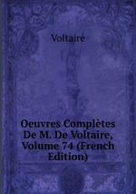 Oeuvres Compltes De M. De Voltaire, Volume 74 (French Edition)