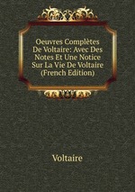Oeuvres Compltes De Voltaire: Avec Des Notes Et Une Notice Sur La Vie De Voltaire (French Edition)
