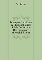 Dialogues Satiriques & Philosophiques: Suivis Du Sermon Des Cinquante (French Edition)