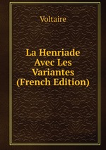 La Henriade Avec Les Variantes (French Edition)