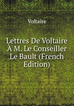 Lettres De Voltaire M. Le Conseiller Le Bault (French Edition)