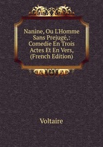 Nanine, Ou L`Homme Sans Prejug,: Comedie En Trois Actes Et En Vers, (French Edition)