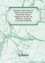 Premier-Neuvieme Et Dixieme Recueil De Nouvelles Pieces Fugitives De Mr. De Voltaire, Volume 2 (French Edition)