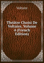Thtre Choisi De Voltaire, Volume 4 (French Edition)
