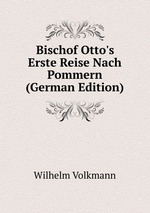 Bischof Otto`s Erste Reise Nach Pommern (German Edition)