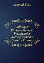 Bibliotheca Physico-Medica: Verzeichniss Wichtiger Bcher (German Edition)