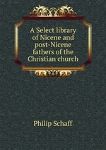 A Select library of Nicene and post-Nicene fathers of the Christian church