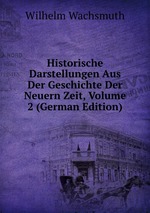 Historische Darstellungen Aus Der Geschichte Der Neuern Zeit, Volume 2 (German Edition)