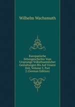 Europaeische Sittengeschichte Vom Ursprunge Volksthuemlicher Gestaltungen Bis Auf Unsere Zeit, Volume 5, Part 2 (German Edition)